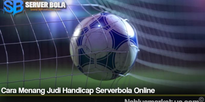 Cara Menang Judi Handicap Serverbola Online