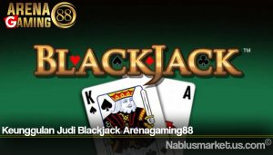 Keunggulan Judi Blackjack Arenagaming88