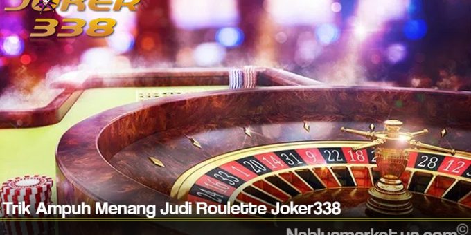 Trik Ampuh Menang Judi Roulette Joker338