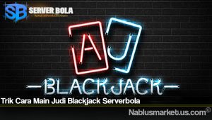 Trik Cara Main Judi Blackjack Serverbola