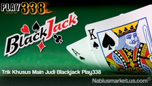 Trik Khusus Main Judi Blackjack Play338